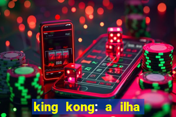 king kong: a ilha da caveira filme completo dublado 720p